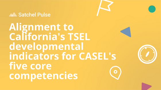 Satchel Pulse - Alignment to Californias TSEL developmental indicators for CASELs five core competencies