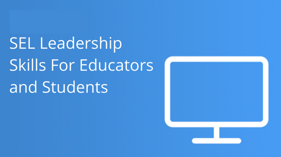 SEL Leadership Skills For Educators and Students